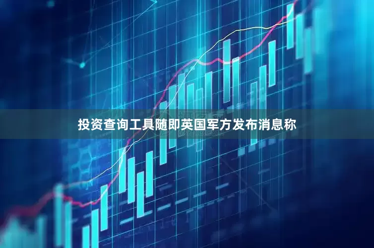 投资查询工具随即英国军方发布消息称