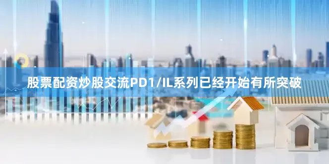 股票配资炒股交流PD1/IL系列已经开始有所突破