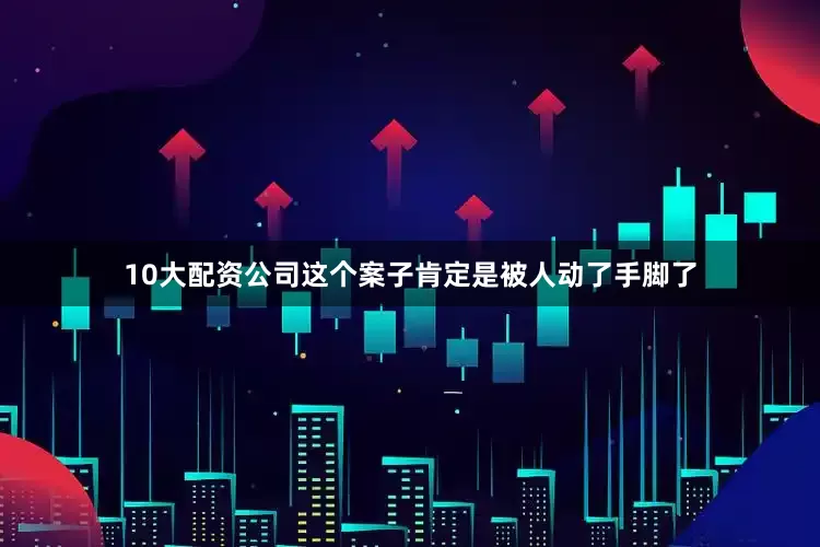 10大配资公司这个案子肯定是被人动了手脚了