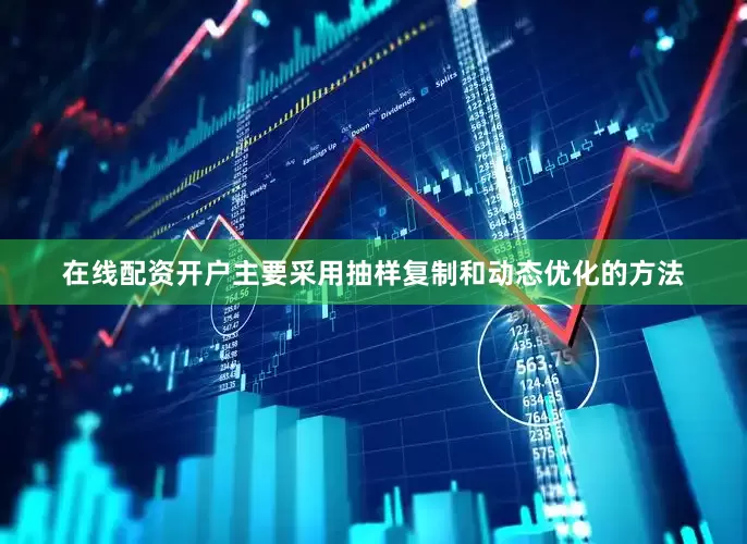 在线配资开户主要采用抽样复制和动态优化的方法
