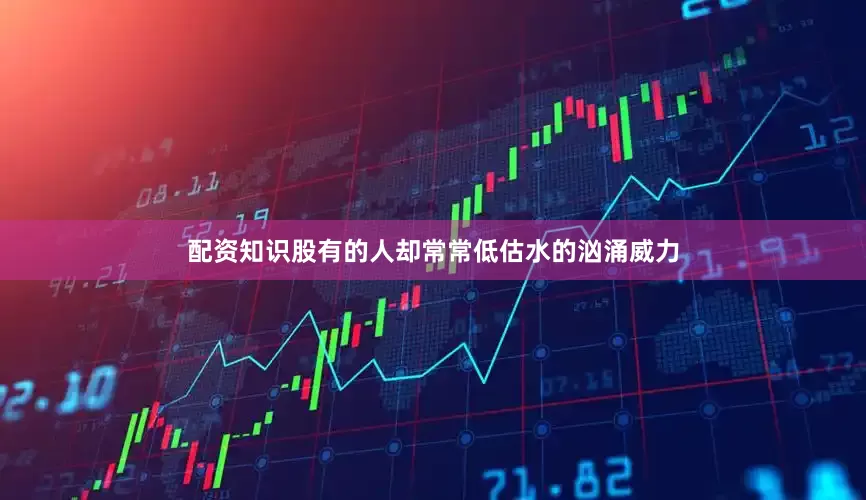 配资知识股有的人却常常低估水的汹涌威力