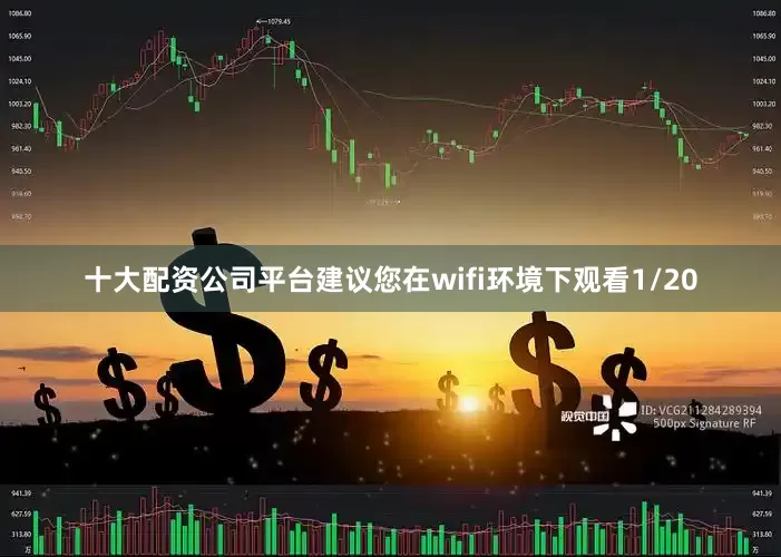 十大配资公司平台建议您在wifi环境下观看1/20