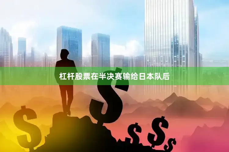 杠杆股票在半决赛输给日本队后
