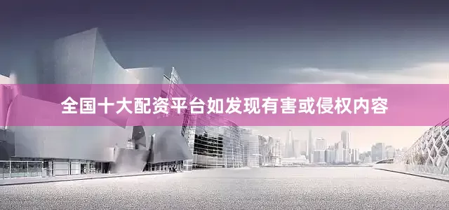 全国十大配资平台如发现有害或侵权内容